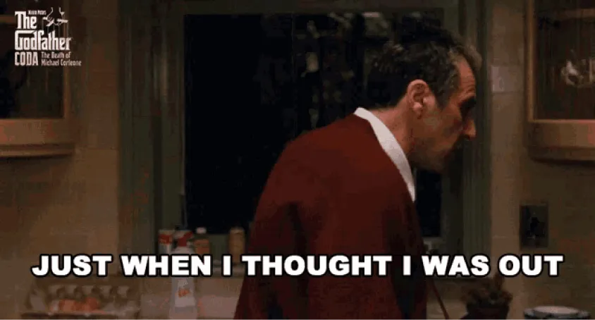 The Godfather: 'Just when I thought I was out.'