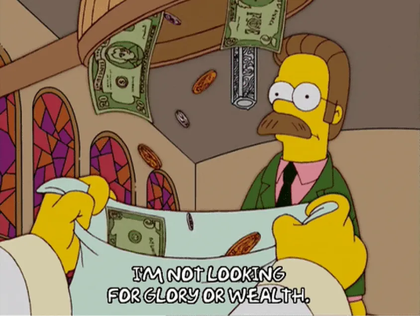 Simpsons scene: Ned Flanders saying he's not looking for glory or wealth.